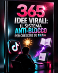 365 Idee Virali: Il Sistema Anti-Blocco per Crescere su TikTok (Anche da Zero)