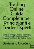 Trading Online: Guida Completa per Principianti e Trader Esperti: Semplici Strategie, Risorse Essenziali e Consigli Pratici per Navigare con Successo nel Mondo del Trading Online